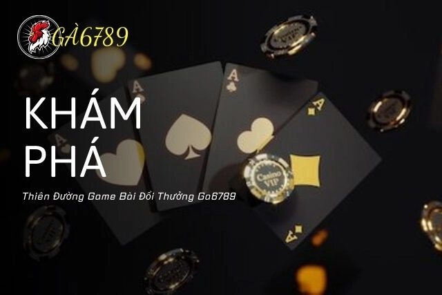 Khám phá Game Bài Ga6789 - Thiên Đường Game Bài Đổi Thưởng