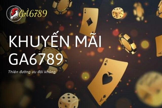Ga6789 - Thiên đường khuyến mãi và ưu đãi khủng