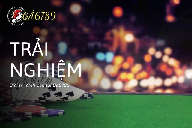 Trải nghiệm giải trí đỉnh cao tại Gà6789